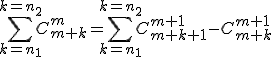 \Bigsum_{k=n__1}^{k=n_2}C_{m+k}^{m}=\Bigsum_{k=n__1}^{k=n_2}C_{m+k+1}^{m+1}-C_{m+k}^{m+1}